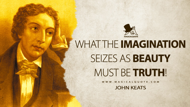 What the Imagination seizes as Beauty must be Truth! - John Keats Quotes