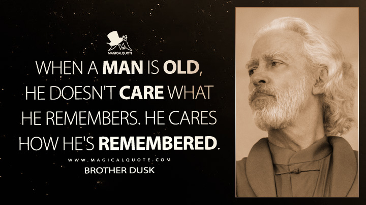 When a man is old, he doesn't care what he remembers. He cares how he's remembered. - Brother Dusk (Foundation Apple TV Quotes)