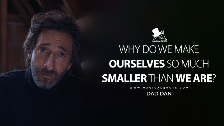 Why do we make ourselves so much smaller than we are? - Dad Dan (Manodrome 2023 Movie Quotes)
