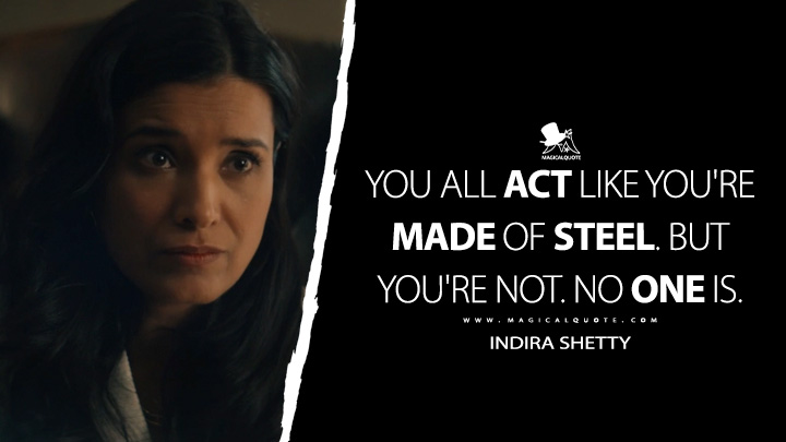 You all act like you're made of steel. But you're not. No one is. - Indira Shetty (Gen V TV Series Quotes)