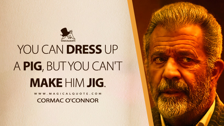 You can dress up a pig, but you can't make him jig. - Cormac O'Connor (The Continental: From the World of John Wick Quotes)