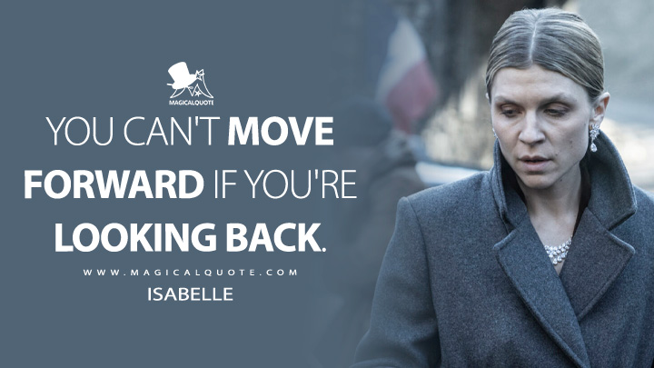 You can't move forward if you're looking back. - - Isabelle (The Walking Dead: Daryl Dixon Quotes)