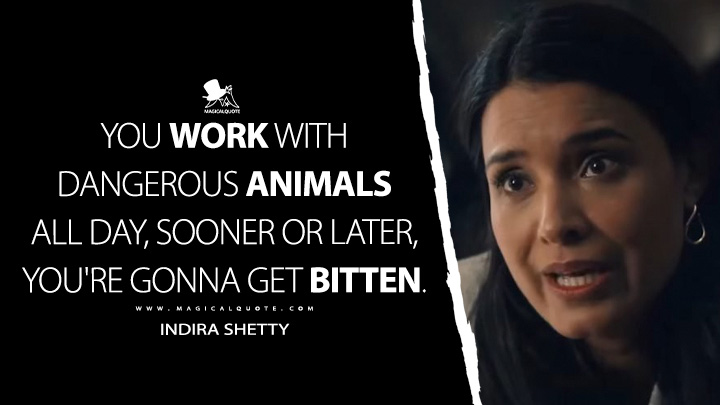 You work with dangerous animals all day, sooner or later, you're gonna get bitten. - Indira Shetty (Gen V The Boys Quotes)
