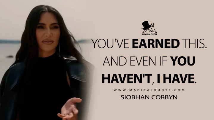 You've earned this. And even if you haven't, I have. - Siobhan Corbyn (American Horror Story Quotes)