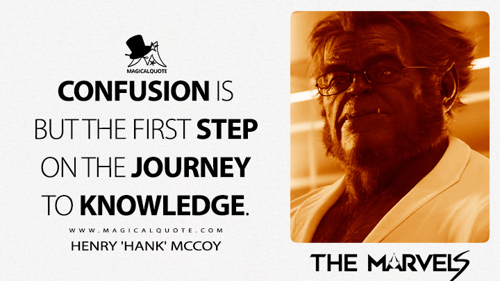 Confusion is but the first step on the journey to knowledge. - Henry 'Hank' McCoy (The Marvels 2023 Movie Quotes)