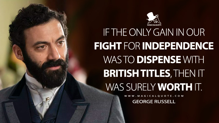 If the only gain in our fight for independence was to dispense with British titles, then it was surely worth it. - George Russell (The Gilded Age HBO TV Series Quotes)