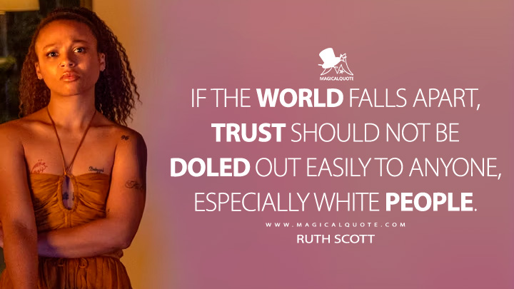 If the world falls apart, trust should not be dealt out easily to anyone, especially white people. - Ruth Scott (Leave the World Behind 2023 Netflix Movie Quotes)