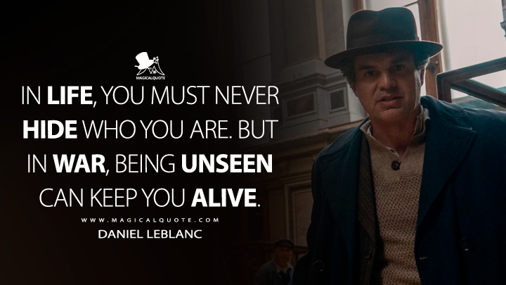 In life, you must never hide who you are. But in war, being unseen can keep you alive. - Daniel LeBlanc (All the Light We Cannot See 2023 Netflix TV Series Quotes)