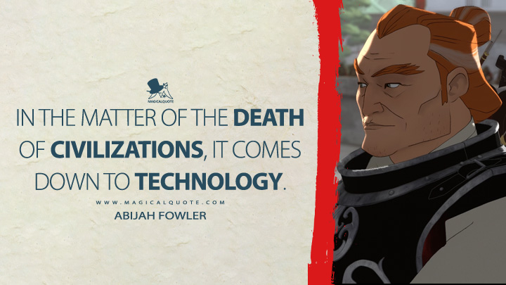 In the matter of the death of civilizations, it comes down to technology. - Abijah Fowler (Blue Eye Samurai 2023 Netflix TV Series Quotes)