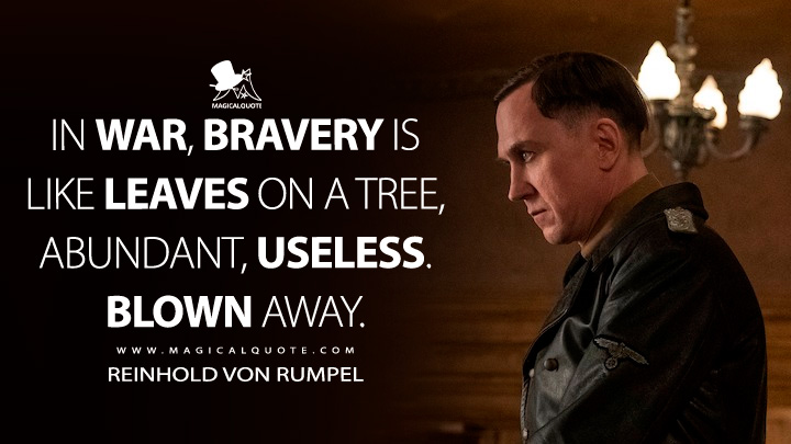 In war, bravery is like leaves on a tree, abundant, useless. Blown away. - Reinhold von Rumpel (All the Light We Cannot See 2023 Netflix TVSeries Quotes)