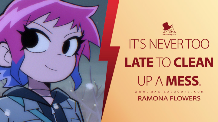 It's never too late to clean up a mess. - Ramona Flowers (Scott Pilgrim Takes Off Netflix Anime Quotes)