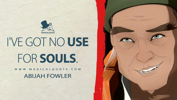 I've got no use for souls. - Abijah Fowler (Blue Eye Samurai Netflix TV Series Quotes)