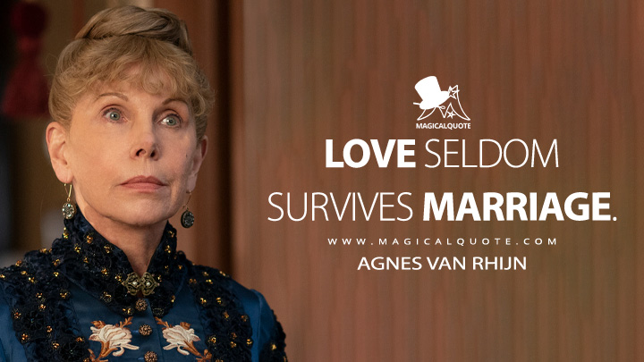 Love seldom survives marriage. - Agnes van Rhijn (The Gilded Age HBO Quotes)