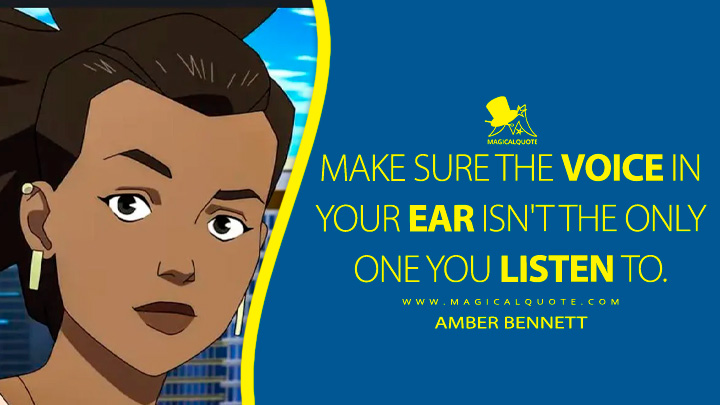 Make sure the voice in your ear isn't the only one you listen to. - Amber Bennett (Invincible Anime on Prime Quotes)