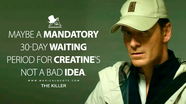 Maybe a mandatory 30-day waiting period for creatine's not a bad idea. - The Killer (The Killer 2023 Netflix Movie Quotes)