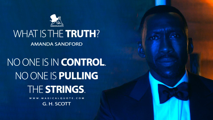 What is the truth? - Amanda Sandford No one is in control. No one is pulling the strings. - G. H. Scott (Leave the World Behind 2023 Netflix Movie Quotes)