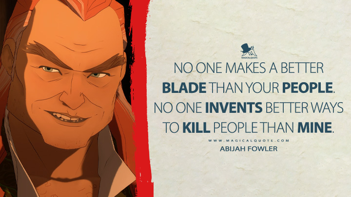 No one makes a better blade than your people. No one invents better ways to kill people than mine. - Abijah Fowler (Blue Eye Samurai 2023 Netflix TV Series Quotes)