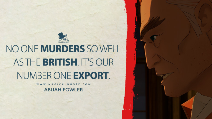 No one murders so well as the British. It's our number one export. - Abijah Fowler (Blue Eye Samurai 2023 Netflix TV Series Quotes)