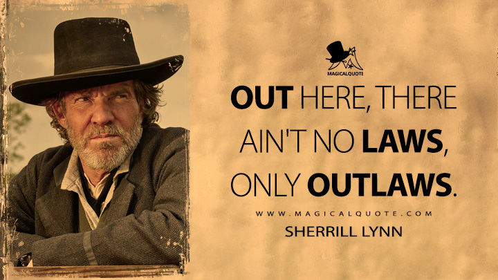 Out here, there ain't no laws, only outlaws. - Sherrill Lynn (Lawmen: Bass Reeves Quotes)