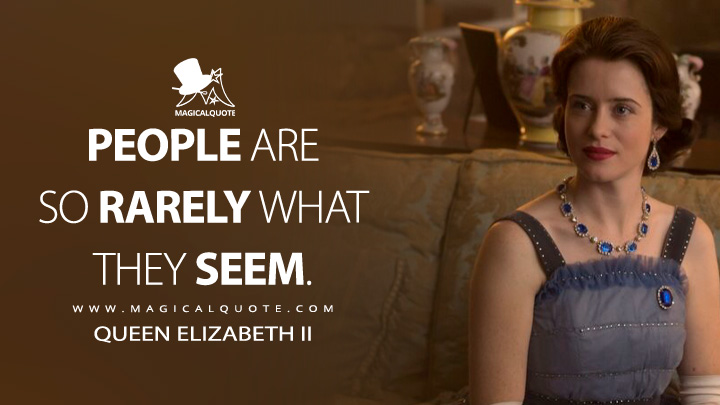 People are so rarely what they seem. - Queen Elizabeth II (The Crown Netflix TV Series Quotes)