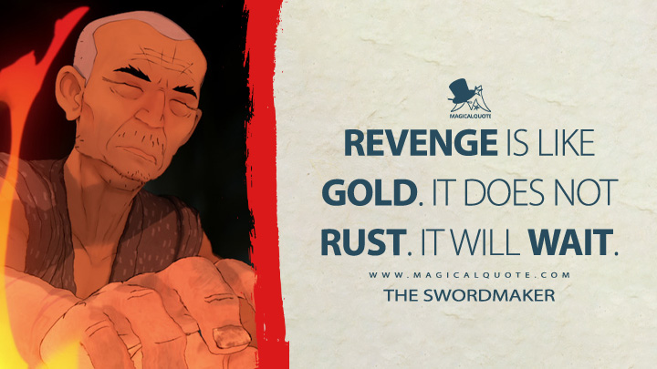 Revenge is like gold. It does not rust. It will wait. - The Swordmaker (Blue Eye Samurai Netflix TV Quotes)