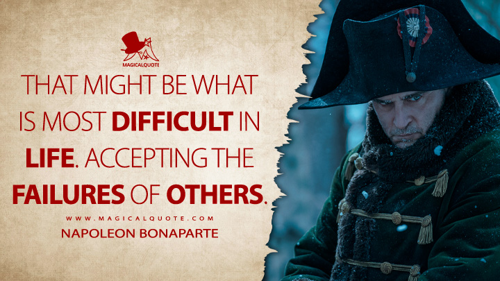 That might be what is most difficult in life. Accepting the failures of others. - Napoleon Bonaparte (Napoleon 2023 Movie Quotes)