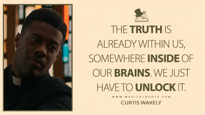 The truth is already within us, somewhere inside of our brains. We just have to unlock it. - Curtis Wakely (Lessons in Chemistry Apple TV Series Quotes)