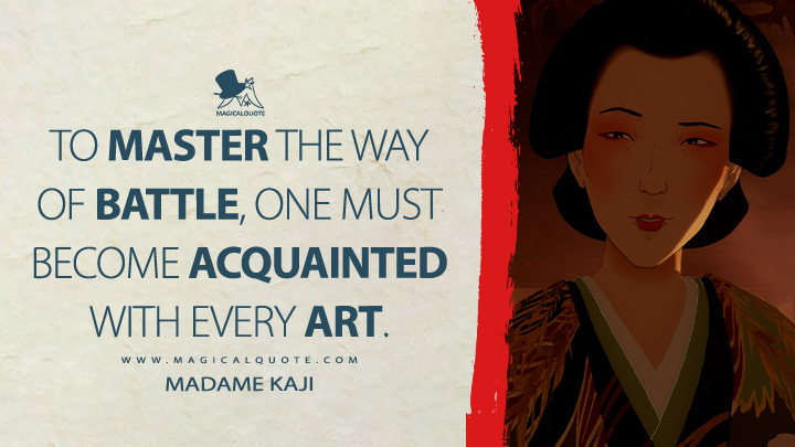 To master the way of battle, one must become acquainted with every art. - Madame Kaji (Blue Eye Samurai Netflix TV Series Quotes)
