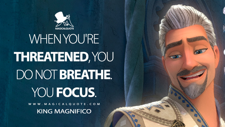 When you're threatened, you do not breathe, you focus. - King Magnifico (Wish 2023 Disney Movie Quotes)