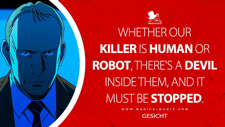 Whether our killer is human or robot, there's a devil inside them, and it must be stopped. - Gesicht (Pluto 2023 Netflix TV Series Quotes)