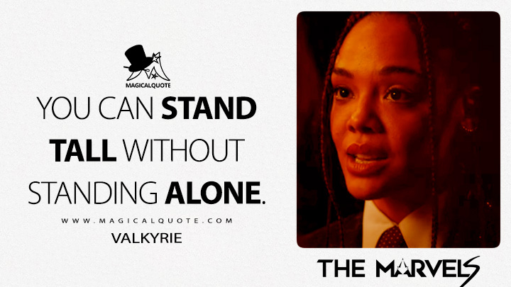 You can stand tall without standing alone. - Valkyrie (The Marvels 2023 Movie Quotes)