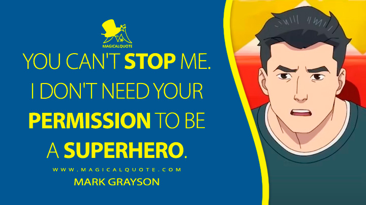 You can't stop me. I don't need your permission to be a superhero. - Mark Grayson (Invincible Anime on Prime Quotes)