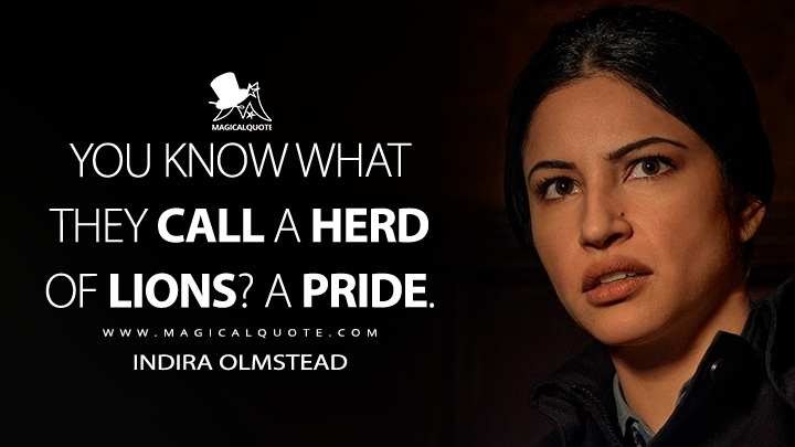 You know what they call a herd of lions? A pride. - Indira Olmstead (Fargo FX TV Series Quotes)