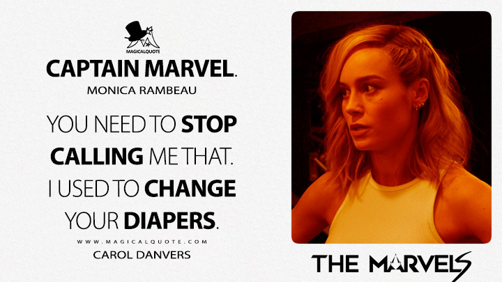 Monica Rambeau: Captain Marvel. Carol Danvers: You need to stop calling me that. I used to change your diapers. (The Marvels 2023 Movie Quotes)