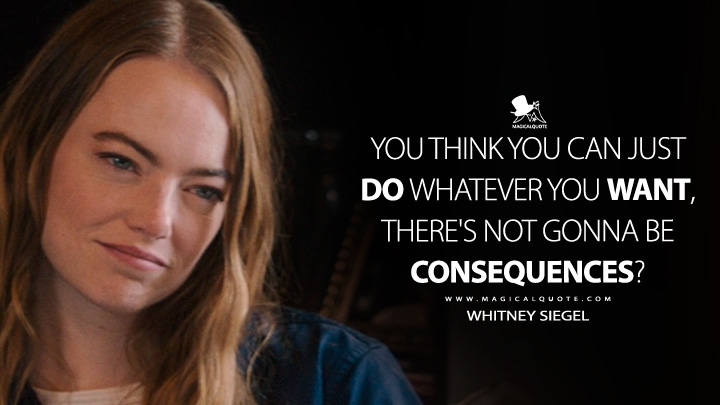 You think you can just do whatever you want, there's not gonna be consequences? - Whitney Siegel (The Curse 2023 Showtime TV Series Quotes)