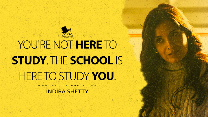 You're not here to study. The school is here to study you. - Indira Shetty (Gen V Amazon Prime Series Quotes)
