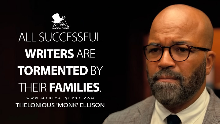 All successful writers are tormented by their families. - Thelonious 'Monk' Ellison (American Fiction 2023 Movie Quotes)