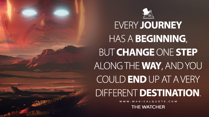 Every journey has a beginning, but change one step along the way, and you could end up at a very different destination. - The Watcher (What If...? Quotes)