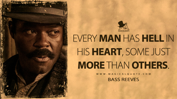 Every man has hell in his heart, some just more than others. - Bass Reeves (Lawmen: Bass Reeves Quotes)