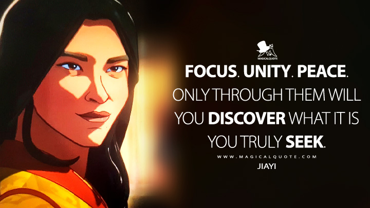 Focus. Unity. Peace. Only through them will you discover what it is you truly seek. - Jiayi (What If...? Quotes)