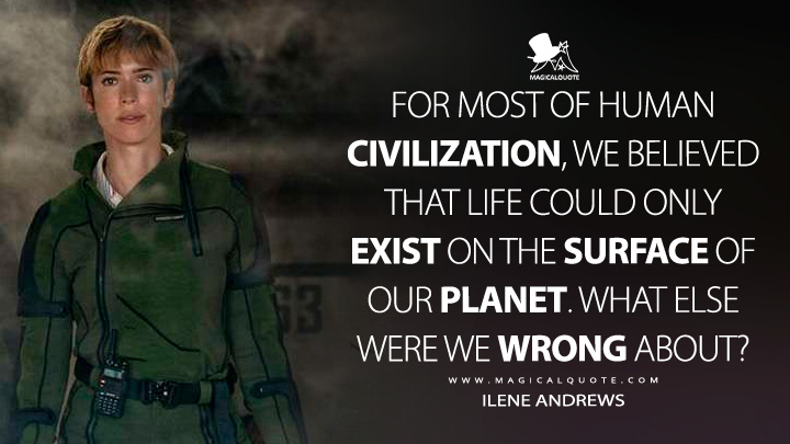 For most of human civilization, we believed that life could only exist on the surface of our planet. What else were we wrong about? - Ilene Andrews (Godzilla x Kong: The New Empire 2024 Movie Quotes)