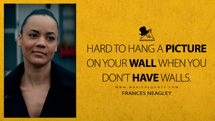Hard to hang a picture on your wall when you don't have walls. - Frances Neagley (Reacher Amazon Prime TV Series Quotes)