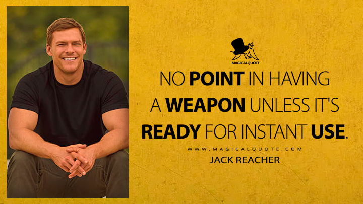 No point in having a weapon unless it's ready for instant use. - Jack Reacher (Reacher Amazon Prime TV Series Quotes)