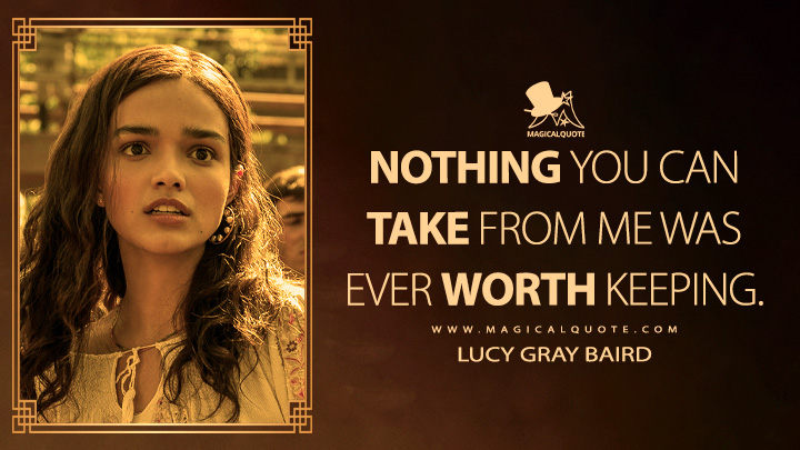 Nothing you can take from me was ever worth keeping. - Lucy Gray Baird (The Hunger Games 5: The Ballad of Songbirds and Snakes Quotes)