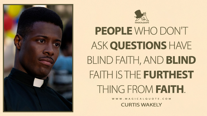People who don't ask questions have blind faith, and blind faith is the furthest thing from faith. - Curtis Wakely (Lessons in Chemistry Apple TV Series Quotes)