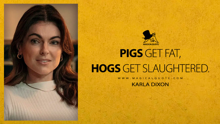 Pigs get fat, hogs get slaughtered. - Karla Dixon (Reacher Amazon Prime TV Series Quotes)