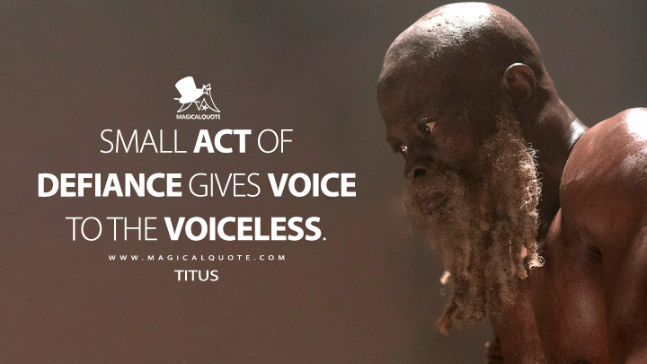 Small act of defiance gives voice to the voiceless. - Titus (Rebel Moon: Part One - A Child of Fire 2023 Netflix Movie Quotes)