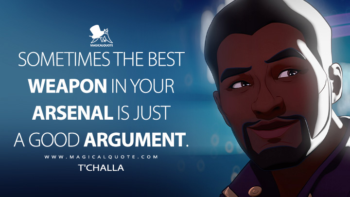 Sometimes the best weapon in your arsenal is just a good argument. - T'Challa (What If...? Quotes)
