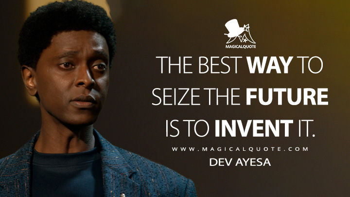 The best way to seize the future is to invent it. - Dev Ayesa (For All Mankind Apple TV Series Quotes)