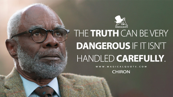 The truth can be very dangerous if it isn't handled carefully. - Chiron (Percy Jackson and the Olympians Quotes)